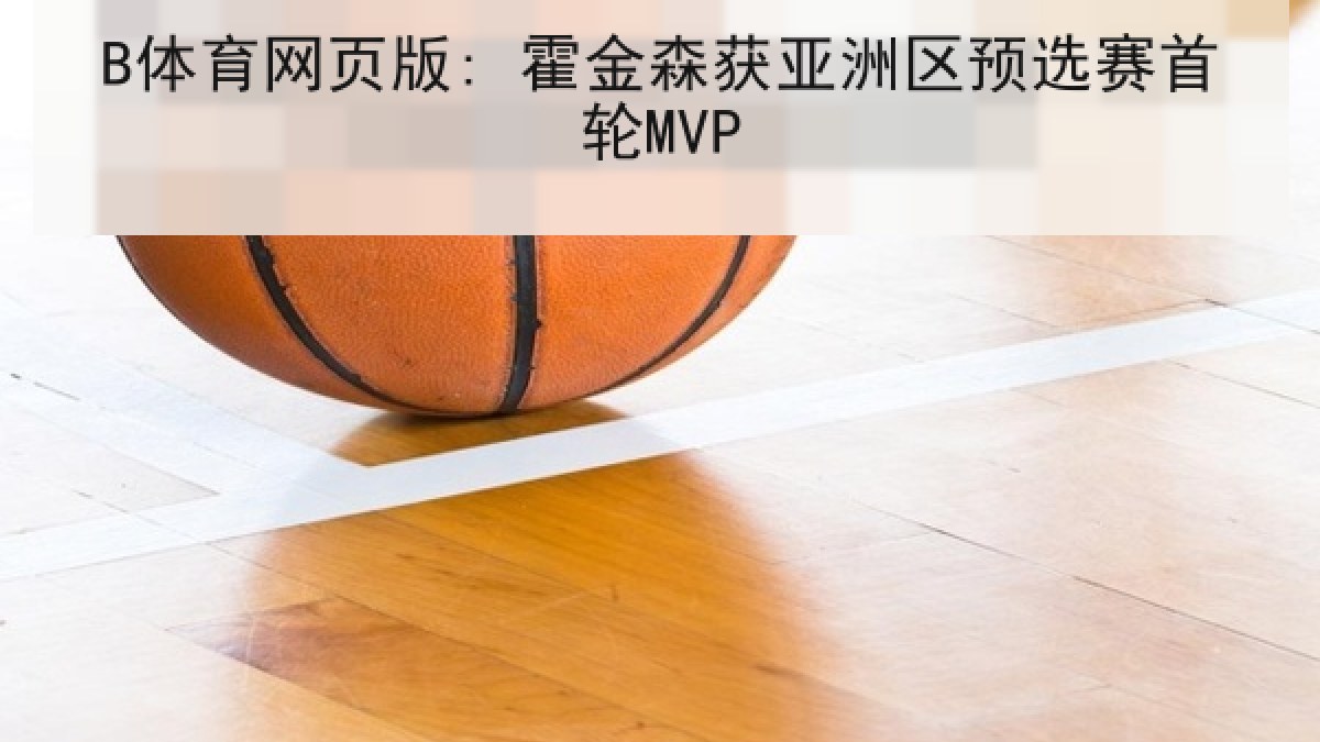 B体育网页版: 霍金森获亚洲区预选赛首轮MVP