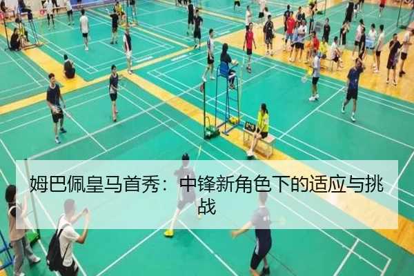 姆巴佩皇马首秀：中锋新角色下的适应与挑战