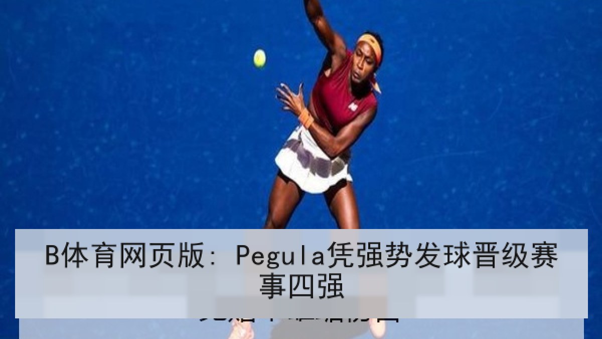 B体育网页版: Pegula凭强势发球晋级赛事四强